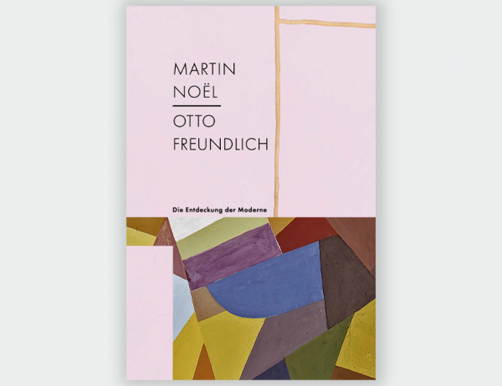 Martin Noël – Otto Freundlich. Die Entdeckung der Moderne